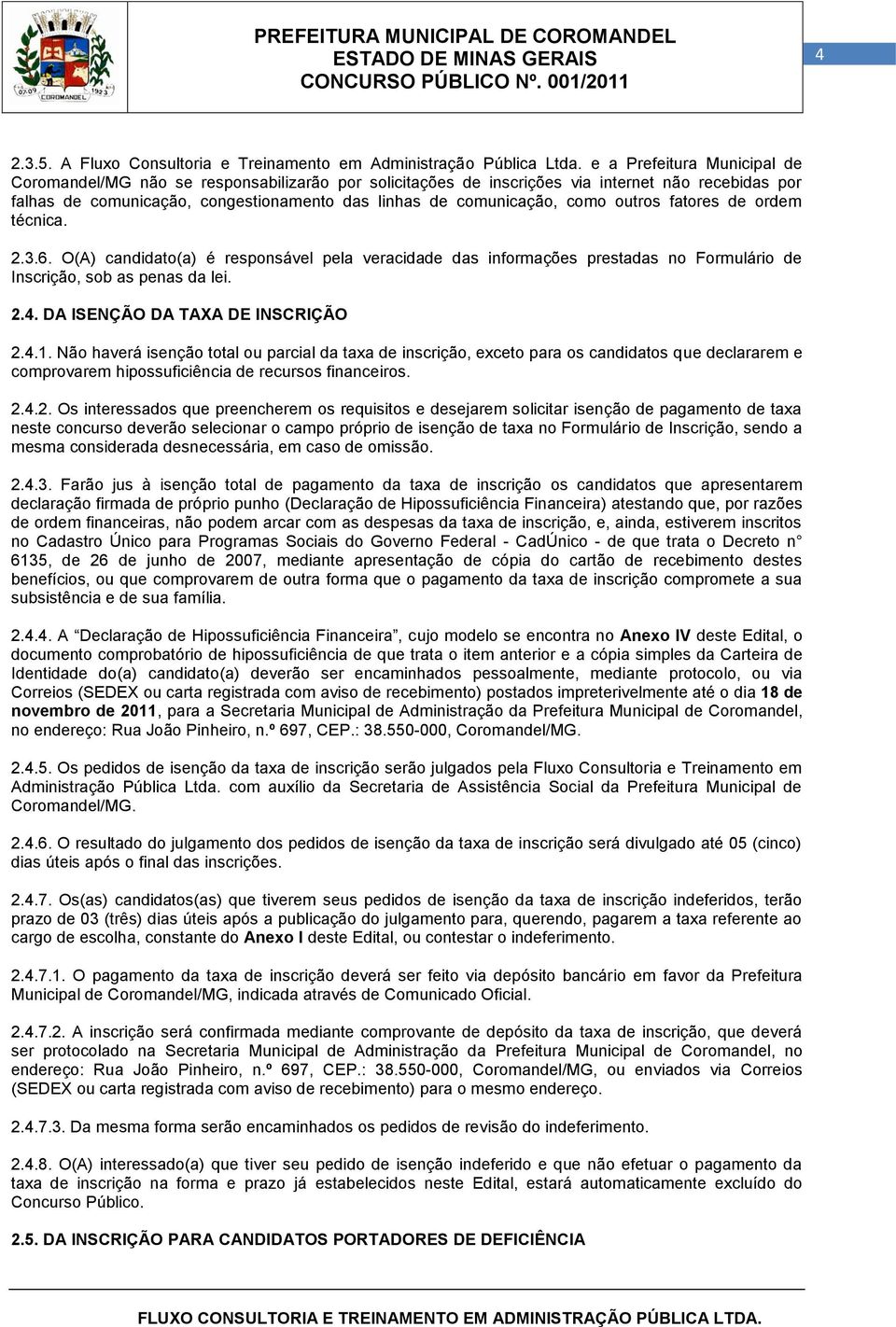 fatores orm técnica. 2.3.6. O(A) candidato(a) é responsável pela veracida das informações prestadas no Formulário Inscrição, sob as penas da lei. 2.4. DA ISENÇÃO DA TAXA DE INSCRIÇÃO 2.4.1.