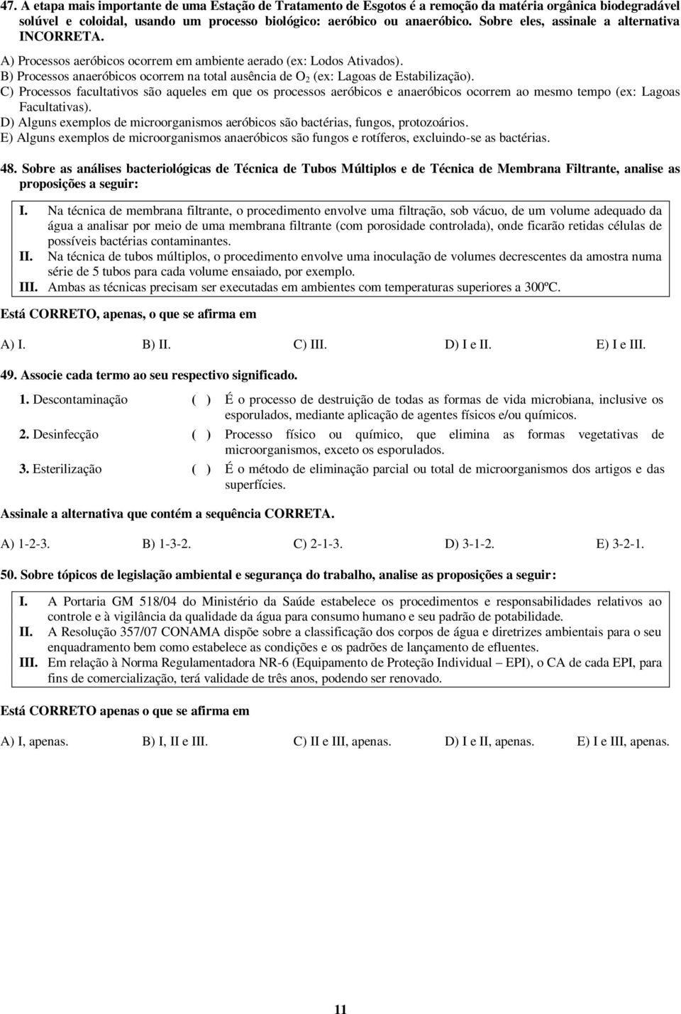 B) Processos anaeróbicos ocorrem na total ausência de O 2 (ex: Lagoas de Estabilização).