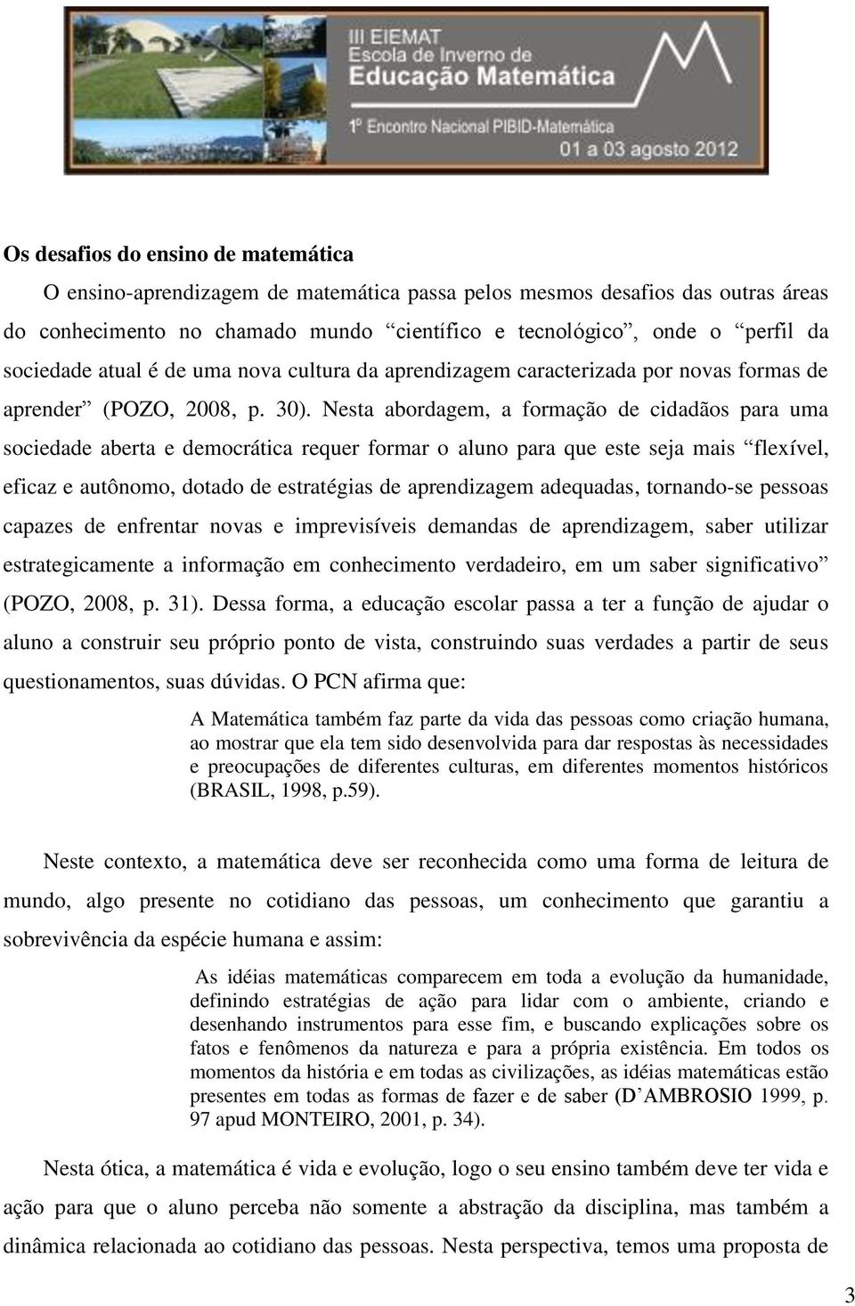 Nesta abordagem, a formação de cidadãos para uma sociedade aberta e democrática requer formar o aluno para que este seja mais flexível, eficaz e autônomo, dotado de estratégias de aprendizagem