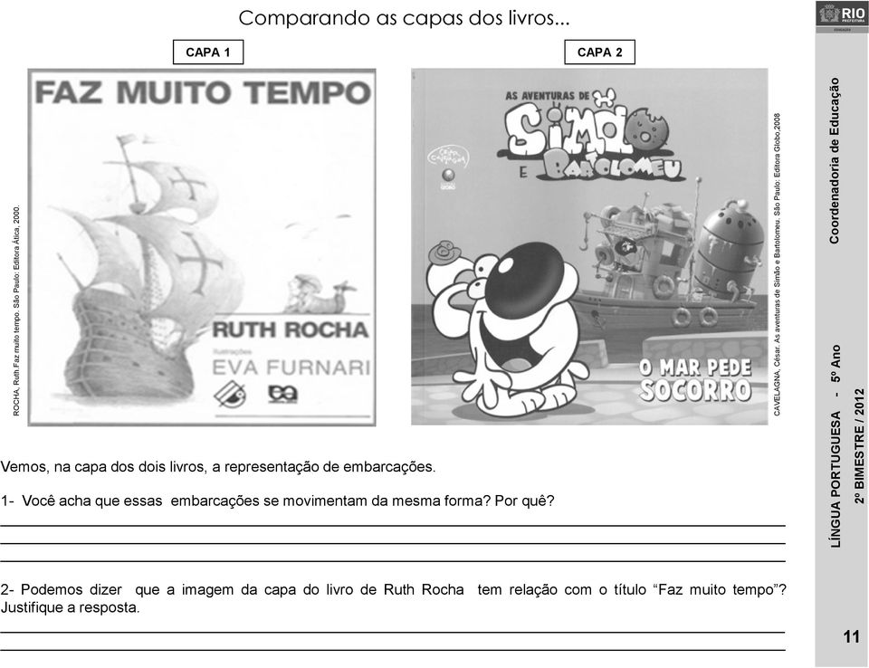 1- Você acha que essas embarcações se movimentam da mesma forma? Por quê? CAVELAGNA, César.