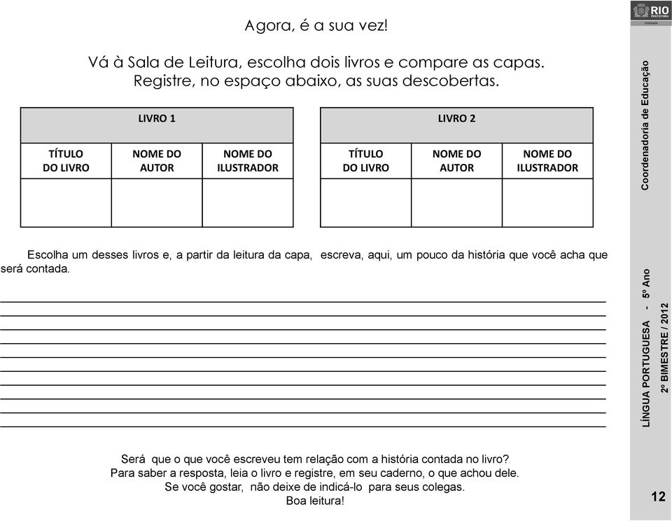 capa, escreva, aqui, um pouco da história que você acha que será contada. Será que o que você escreveu tem relação com a história contada no livro?