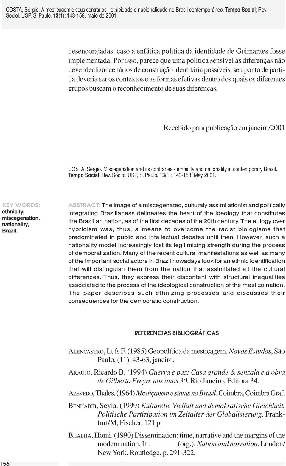 quais os diferentes grupos buscam o reconhecimento de suas diferenças. Recebido para publicação em janeiro/2001 COSTA, Sérgio.