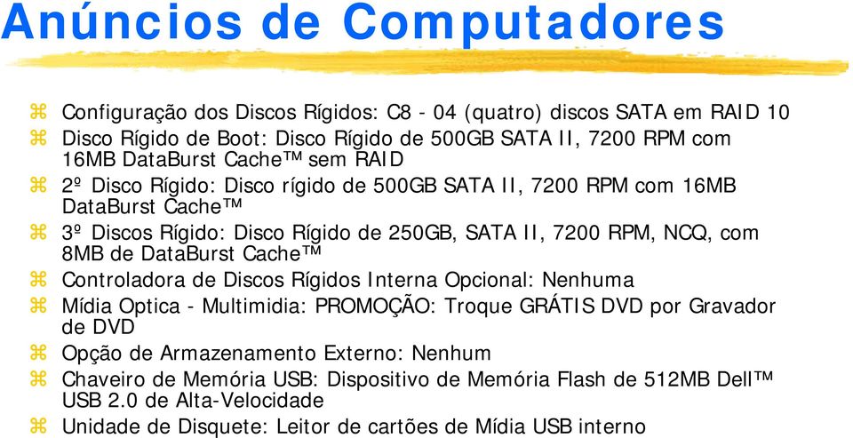 com 8MB de DataBurst Cache Controladora de Discos Rígidos Interna Opcional: Nenhuma Mídia Optica - Multimidia: PROMOÇÃO: Troque GRÁTIS DVD por Gravador de DVD Opção de