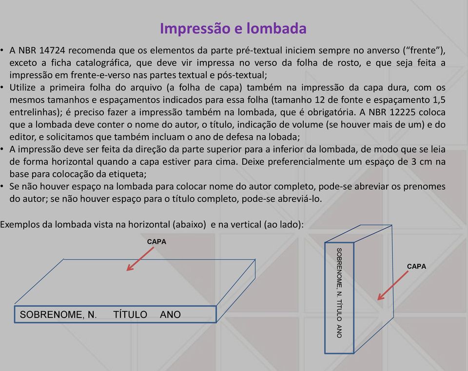 espaçamentos indicados para essa folha (tamanho 12 de fonte e espaçamento 1,5 entrelinhas); é preciso fazer a impressão também na lombada, que é obrigatória.