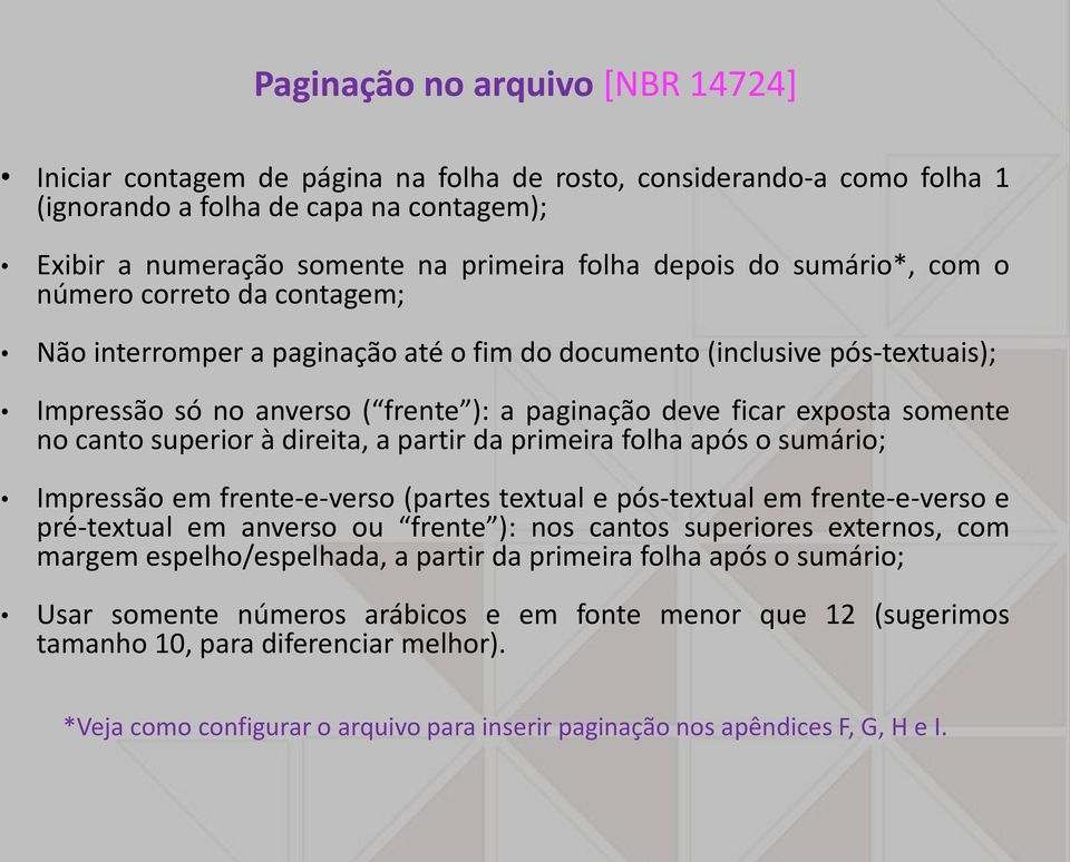 no canto superior à direita, a partir da primeira folha após o sumário; Impressão em frente-e-verso (partes textual e pós-textual em frente-e-verso e pré-textual em anverso ou frente ): nos cantos