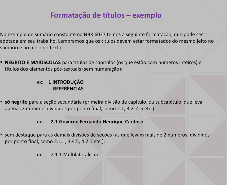 NEGRITO E MAIÚSCULAS para títulos de capítulos (os que estão com números inteiros) e títulos dos elementos pós-textuais (sem numeração): ex: 1 INTRODUÇÃO REFERÊNCIAS só negrito para a seção