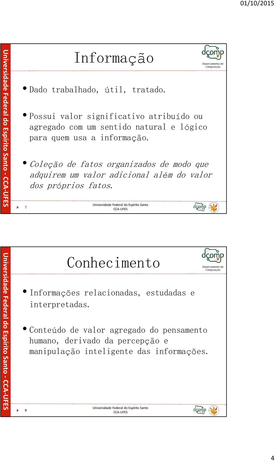 Coleção 7 de fatos organizados de modo que adquirem um valor adicional além do valor dos próprios fatos.