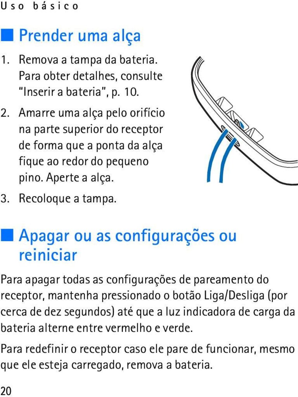 Apagar ou as configurações ou reiniciar Para apagar todas as configurações de pareamento do receptor, mantenha pressionado o botão Liga/Desliga (por cerca de