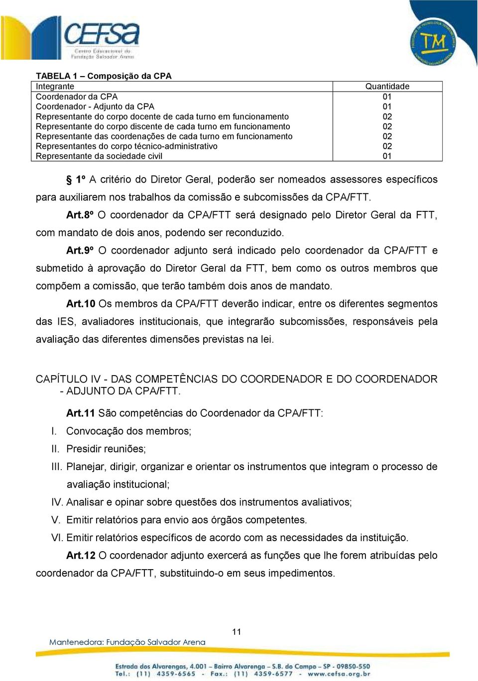 critério do Diretor Geral, poderão ser nomeados assessores específicos para auxiliarem nos trabalhos da comissão e subcomissões da CPA/FTT. Art.