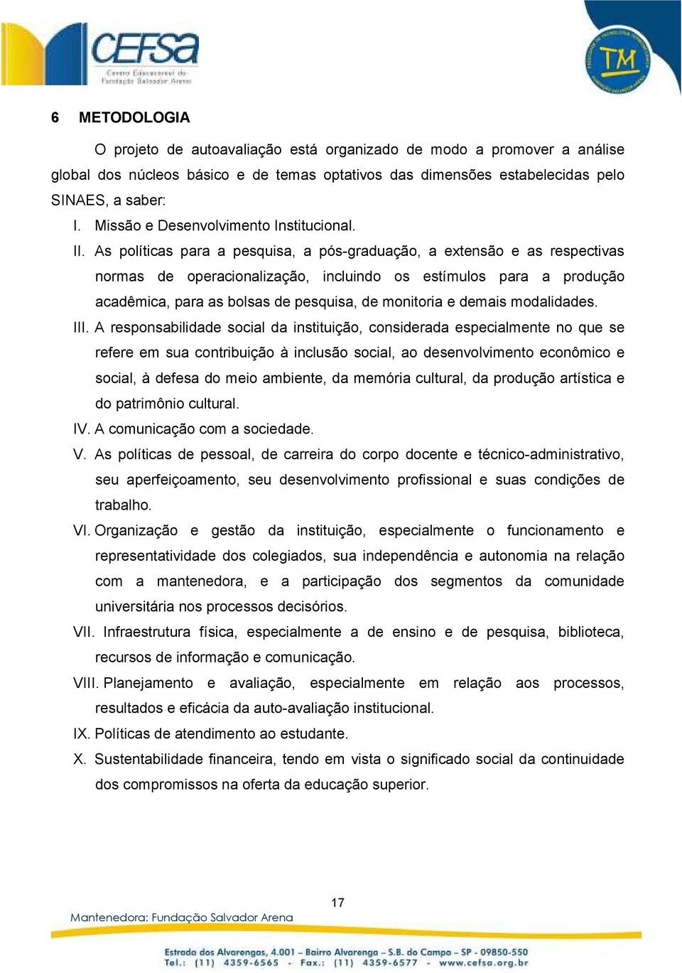 As políticas para a pesquisa, a pós-graduação, a extensão e as respectivas normas de operacionalização, incluindo os estímulos para a produção acadêmica, para as bolsas de pesquisa, de monitoria e