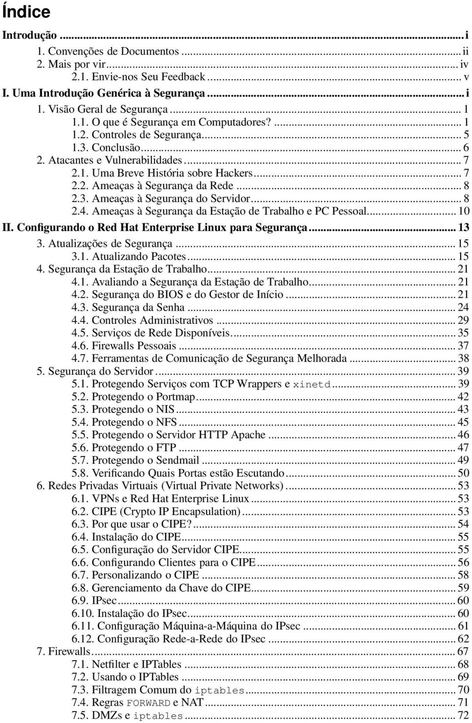 .. 8 2.4. Ameaças à Segurança da Estação de Trabalho e PC Pessoal... 10 II. Configurando o Red Hat Enterprise Linux para Segurança... 13 3. Atualizações de Segurança... 15 3.1. Atualizando Pacotes.