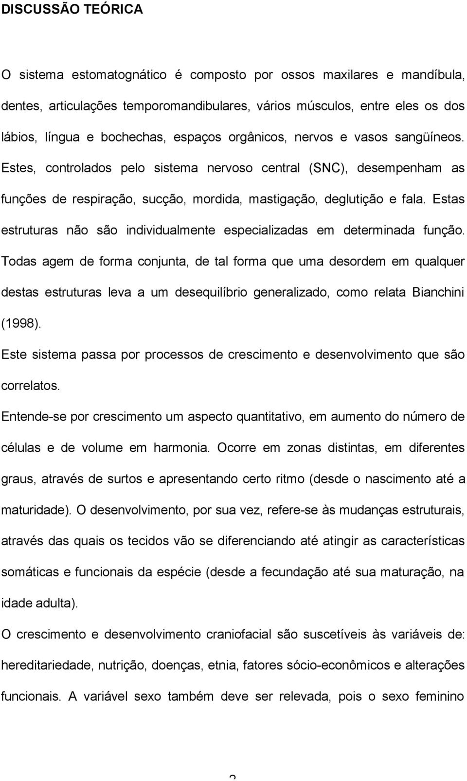 Estas estruturas não são individualmente especializadas em determinada função.