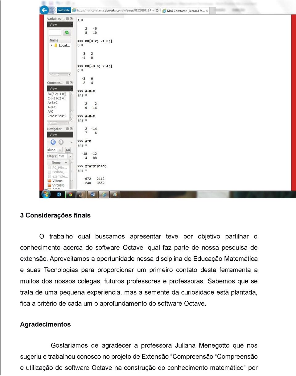 e professoras. Sabemos que se trata de uma pequena experiência, mas a semente da curiosidade está plantada, fica a critério de cada um o aprofundamento do software Octave.