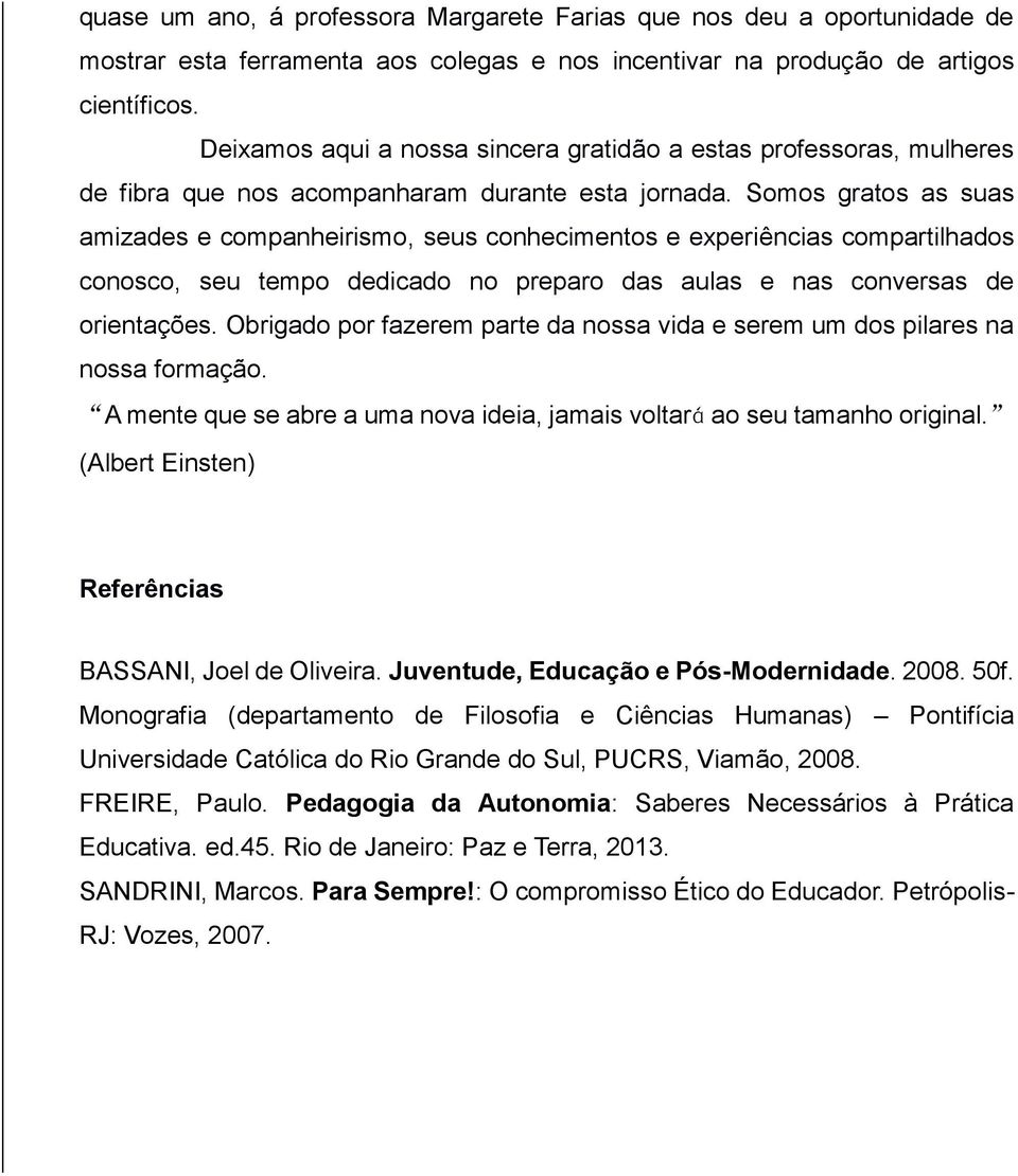 Somos gratos as suas amizades e companheirismo, seus conhecimentos e experiências compartilhados conosco, seu tempo dedicado no preparo das aulas e nas conversas de orientações.