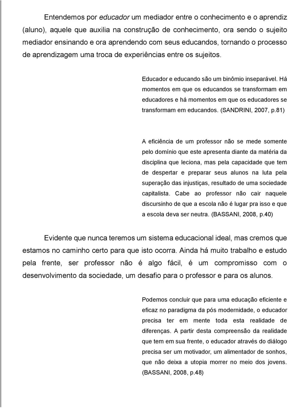 Há momentos em que os educandos se transformam em educadores e há momentos em que os educadores se transformam em educandos. (SANDRINI, 2007, p.