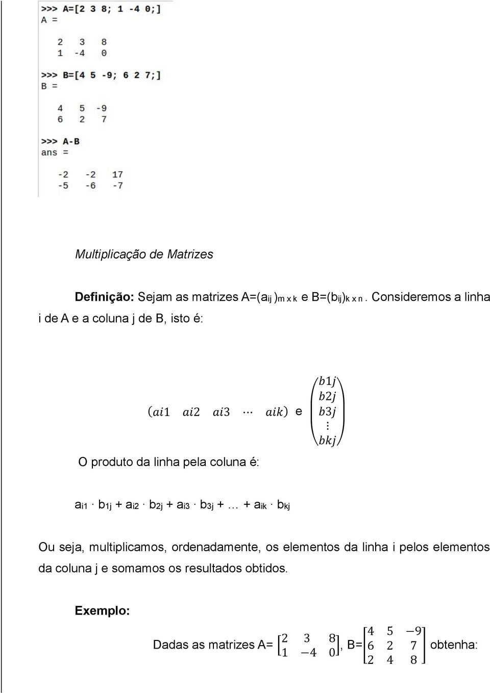 b2j b3j ( bkj) ai1 b1j + ai2 b2j + ai3 b3j + + aik bkj Ou seja, multiplicamos, ordenadamente, os elementos da