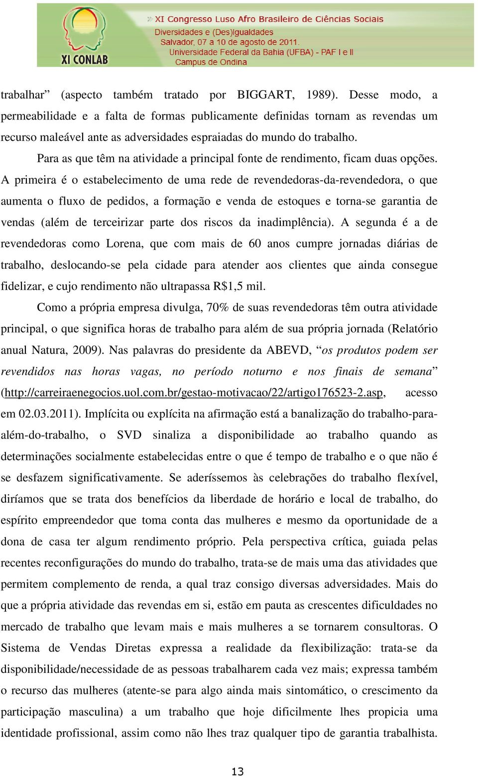 Para as que têm na atividade a principal fonte de rendimento, ficam duas opções.