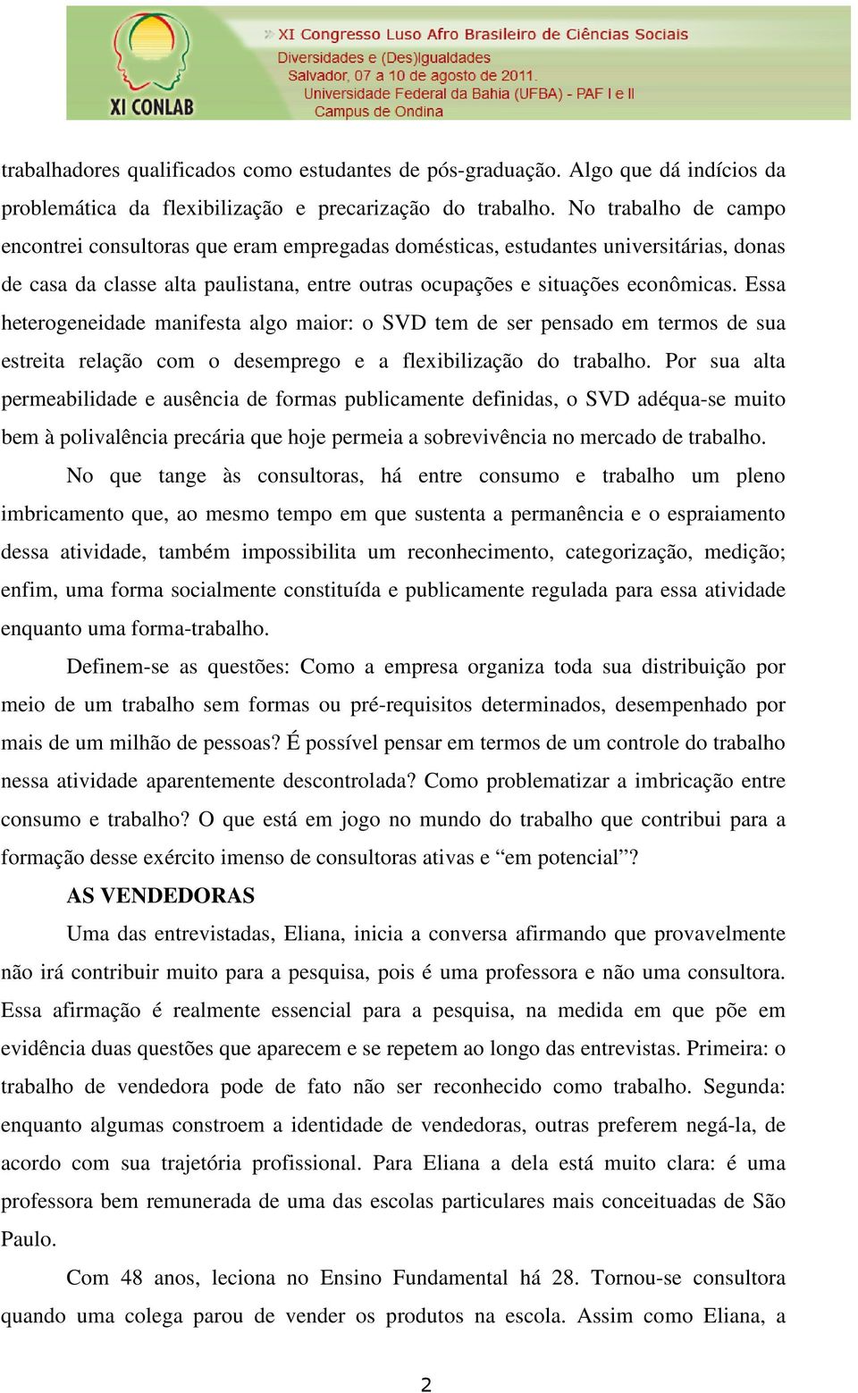 Essa heterogeneidade manifesta algo maior: o SVD tem de ser pensado em termos de sua estreita relação com o desemprego e a flexibilização do trabalho.