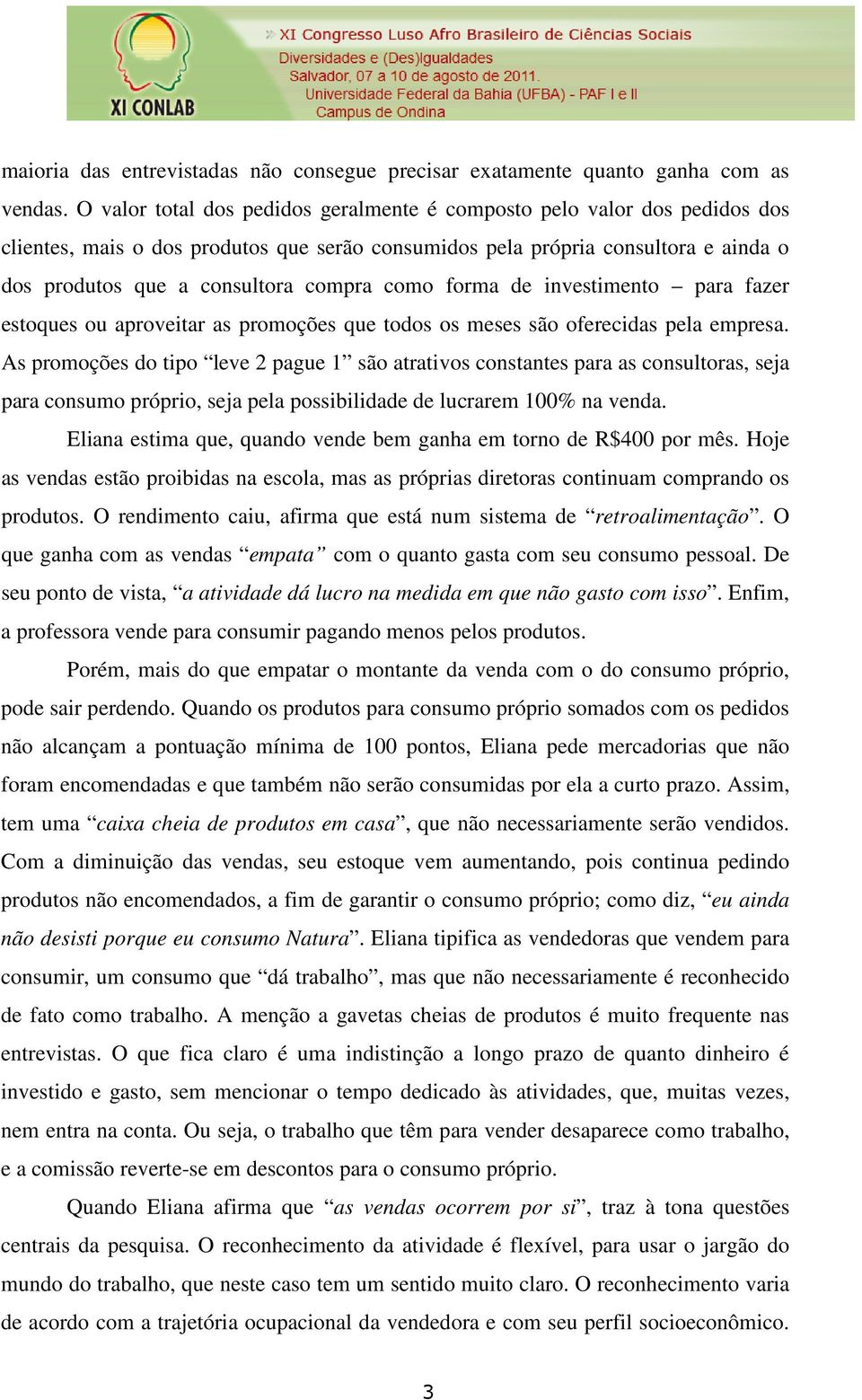 como forma de investimento para fazer estoques ou aproveitar as promoções que todos os meses são oferecidas pela empresa.