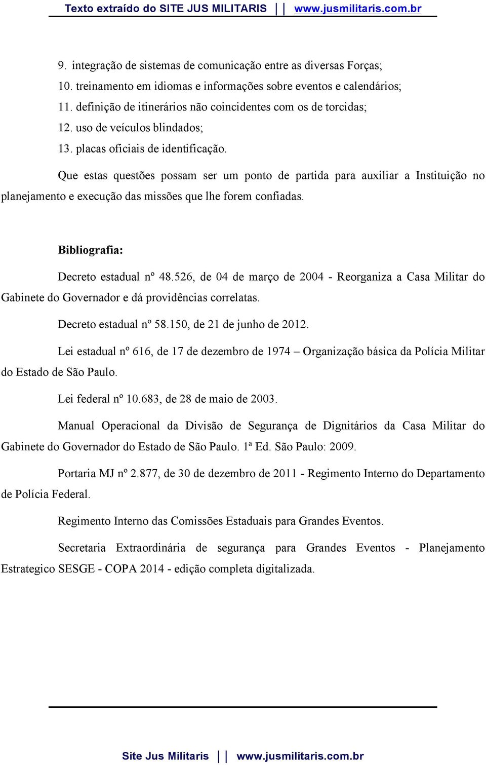 Que estas questões possam ser um ponto de partida para auxiliar a Instituição no planejamento e execução das missões que lhe forem confiadas. Bibliografia: Decreto estadual nº 48.