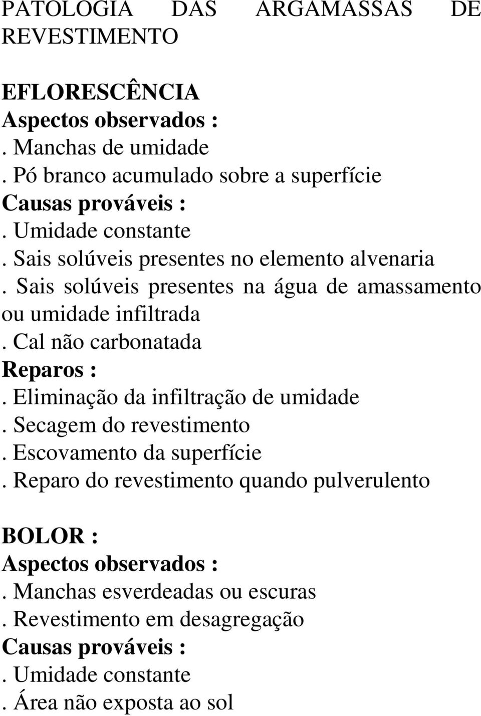 Sais solúveis presentes na água de amassamento ou umidade infiltrada. Cal não carbonatada Reparos :. Eliminação da infiltração de umidade.