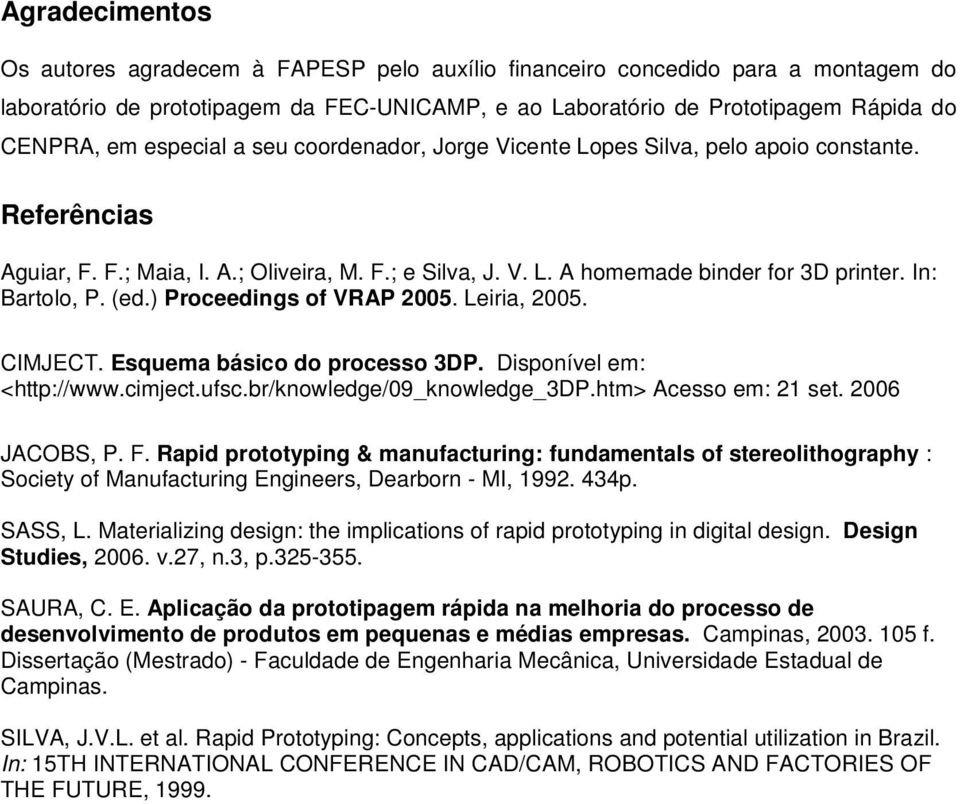 In: Bartolo, P. (ed.) Proceedings of VRAP 2005. Leiria, 2005. CIMJECT. Esquema básico do processo 3DP. Disponível em: <http://www.cimject.ufsc.br/knowledge/09_knowledge_3dp.htm> Acesso em: 21 set.