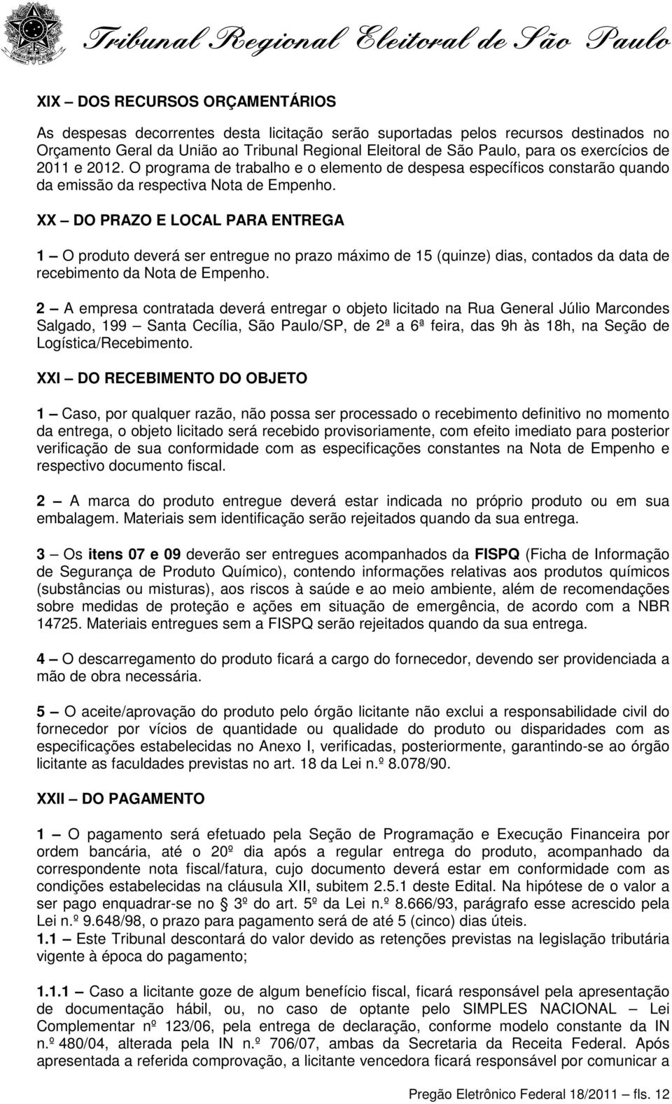 XX DO PRAZO E LOCAL PARA ENTREGA 1 O produto deverá ser entregue no prazo máximo de 15 (quinze) dias, contados da data de recebimento da Nota de Empenho.