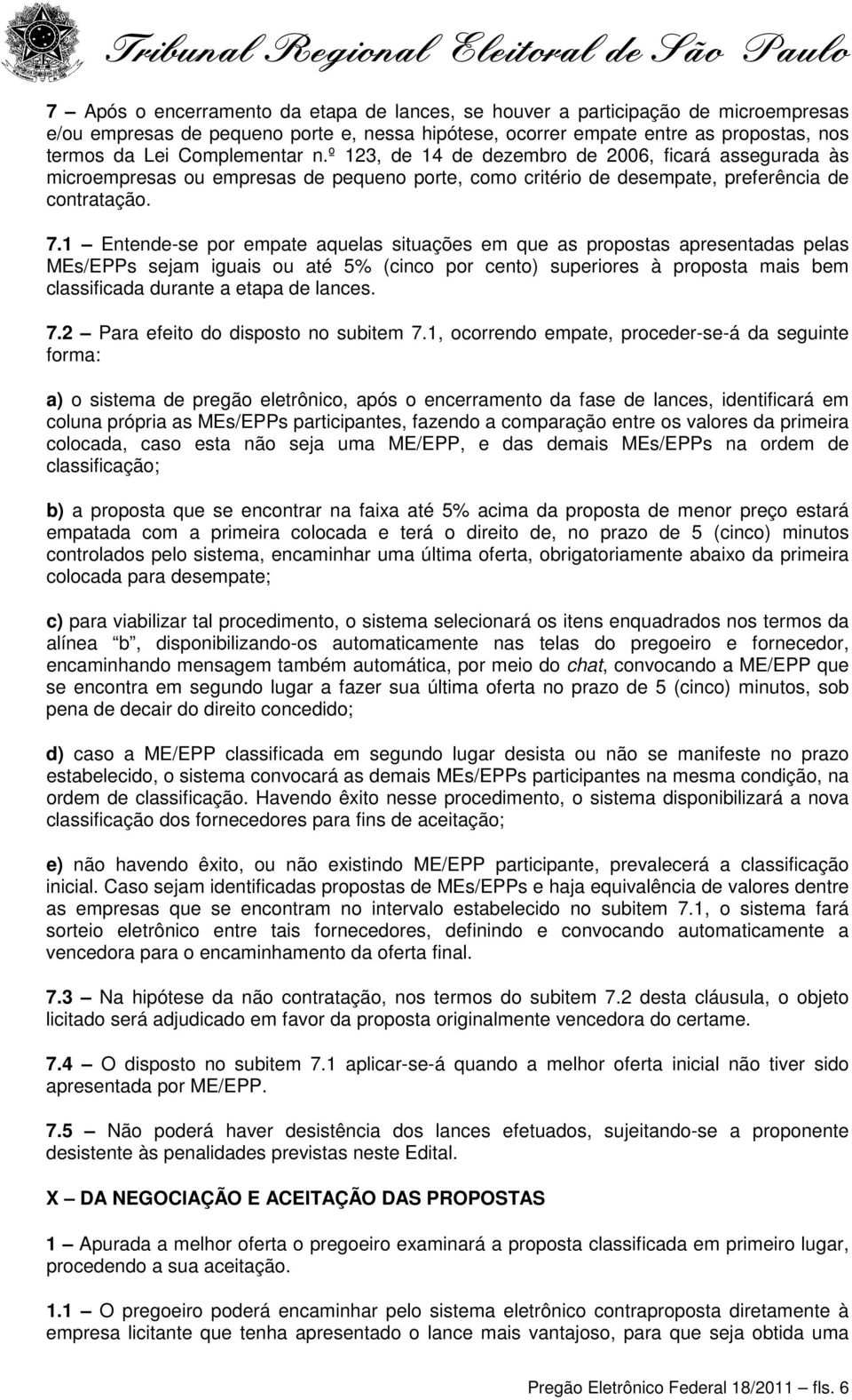 1 Entende-se por empate aquelas situações em que as propostas apresentadas pelas MEs/EPPs sejam iguais ou até 5% (cinco por cento) superiores à proposta mais bem classificada durante a etapa de