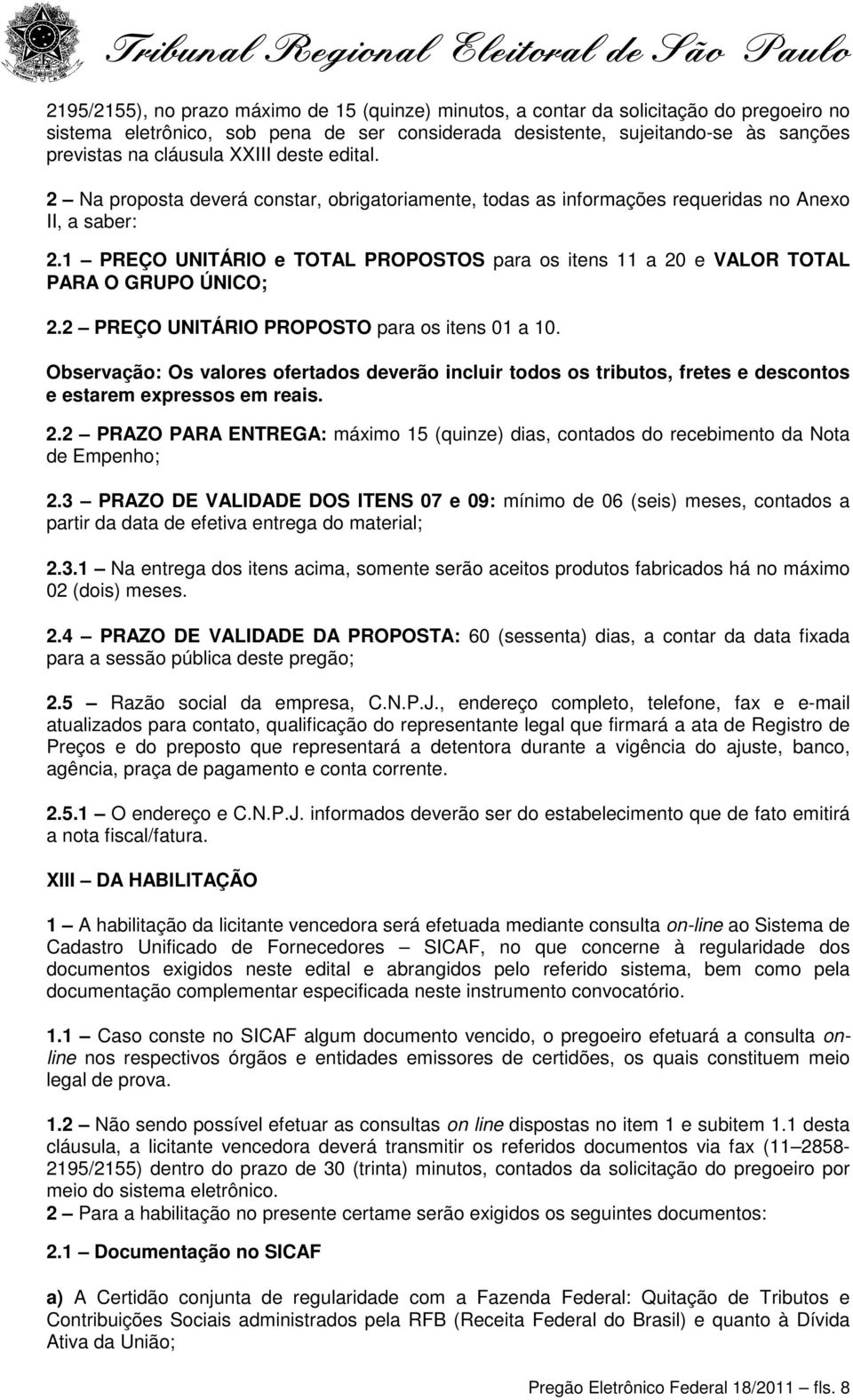 1 PREÇO UNITÁRIO e TOTAL PROPOSTOS para os itens 11 a 20 e VALOR TOTAL PARA O GRUPO ÚNICO; 2.2 PREÇO UNITÁRIO PROPOSTO para os itens 01 a 10.