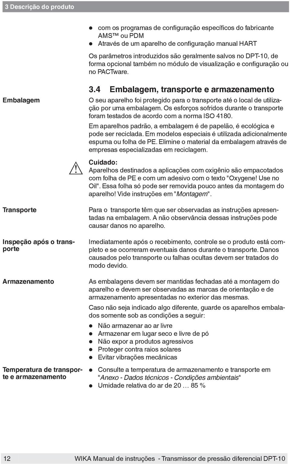 4 Embalagem, transporte e armazenamento O seu aparelho foi protegido para o transporte até o local de utilização por uma embalagem.