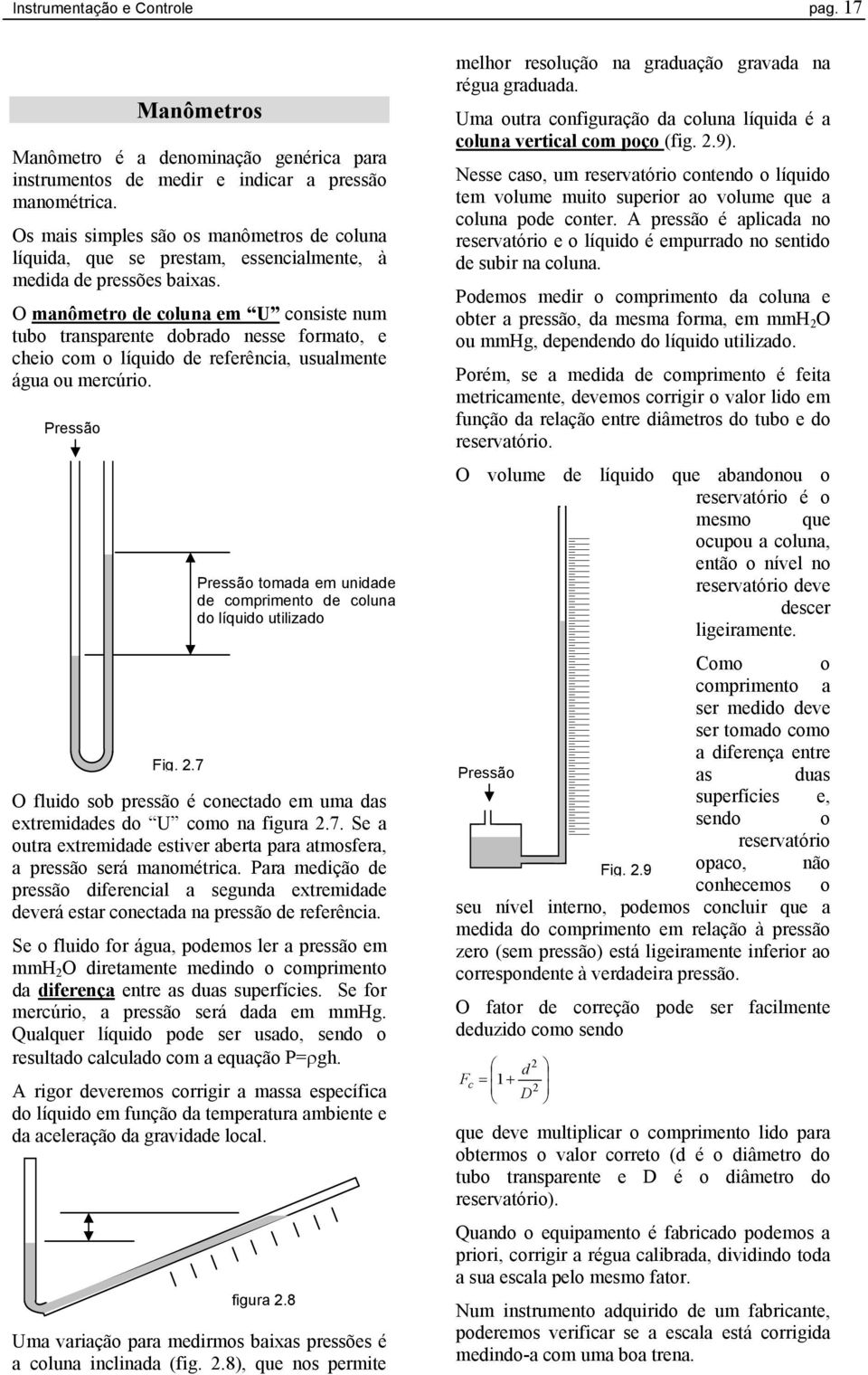 O manômetro de coluna em U consiste num tubo transparente dobrado nesse formato, e cheio com o líquido de referência, usualmente água ou mercúrio. Pressão Fig. 2.