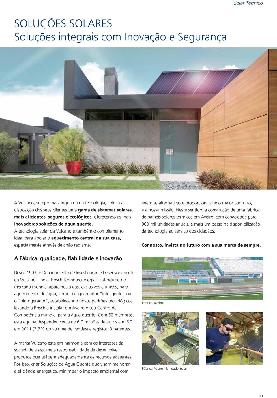A tecnologia solar da Vulcano é também o complemento ideal para apoiar o aquecimento central da sua casa, especialmente através de chão radiante.