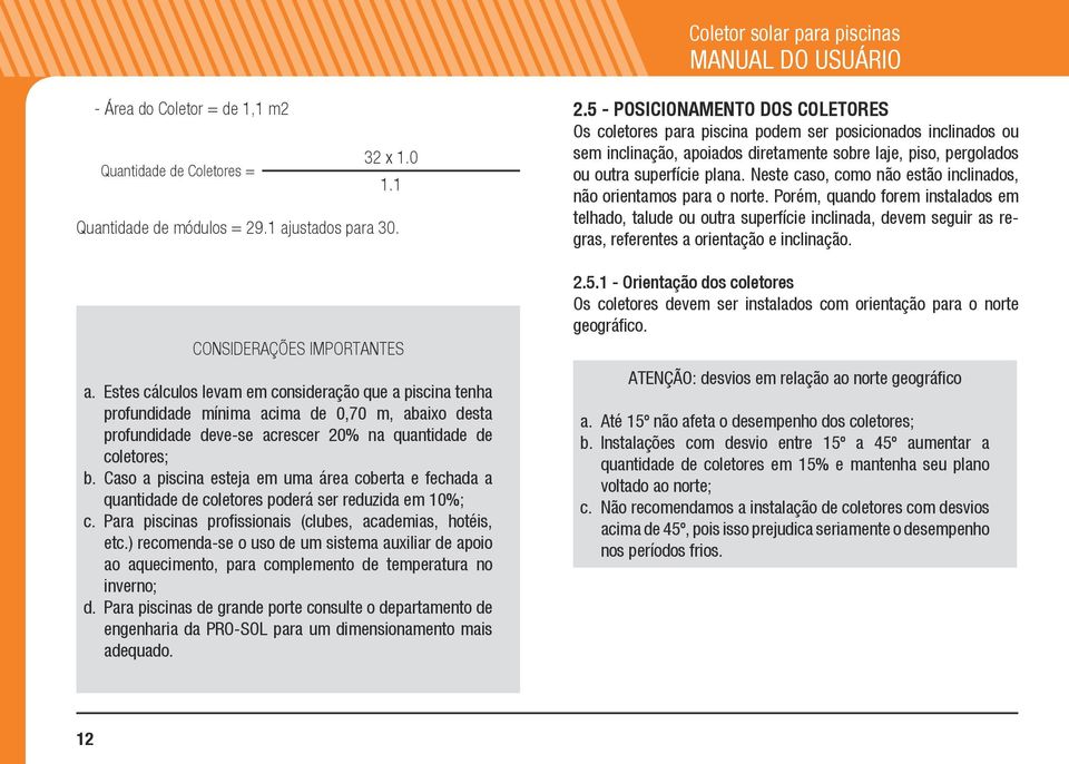 Caso a piscina esteja em uma área coberta e fechada a quantidade de coletores poderá ser reduzida em 10%; c. Para piscinas profissionais (clubes, academias, hotéis, etc.