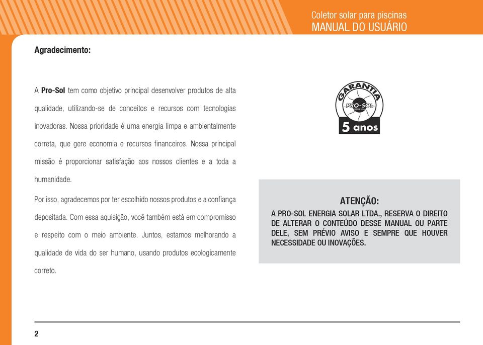 Por isso, agradecemos por ter escolhido nossos produtos e a confiança depositada. Com essa aquisição, você também está em compromisso e respeito com o meio ambiente.