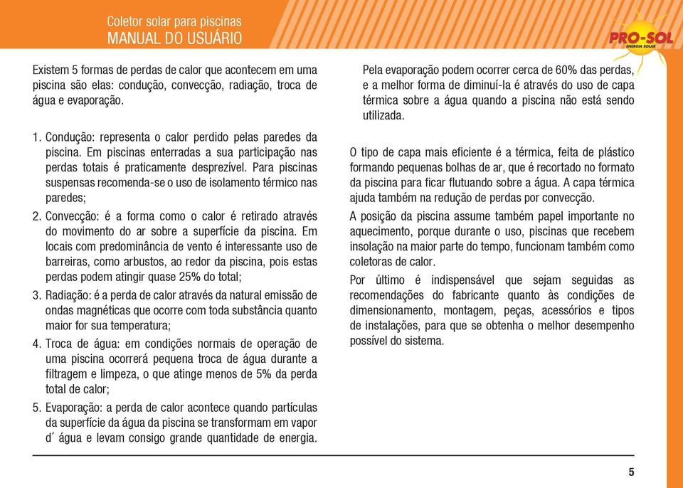 Convecção: é a forma como o calor é retirado através do movimento do ar sobre a superfície da piscina.