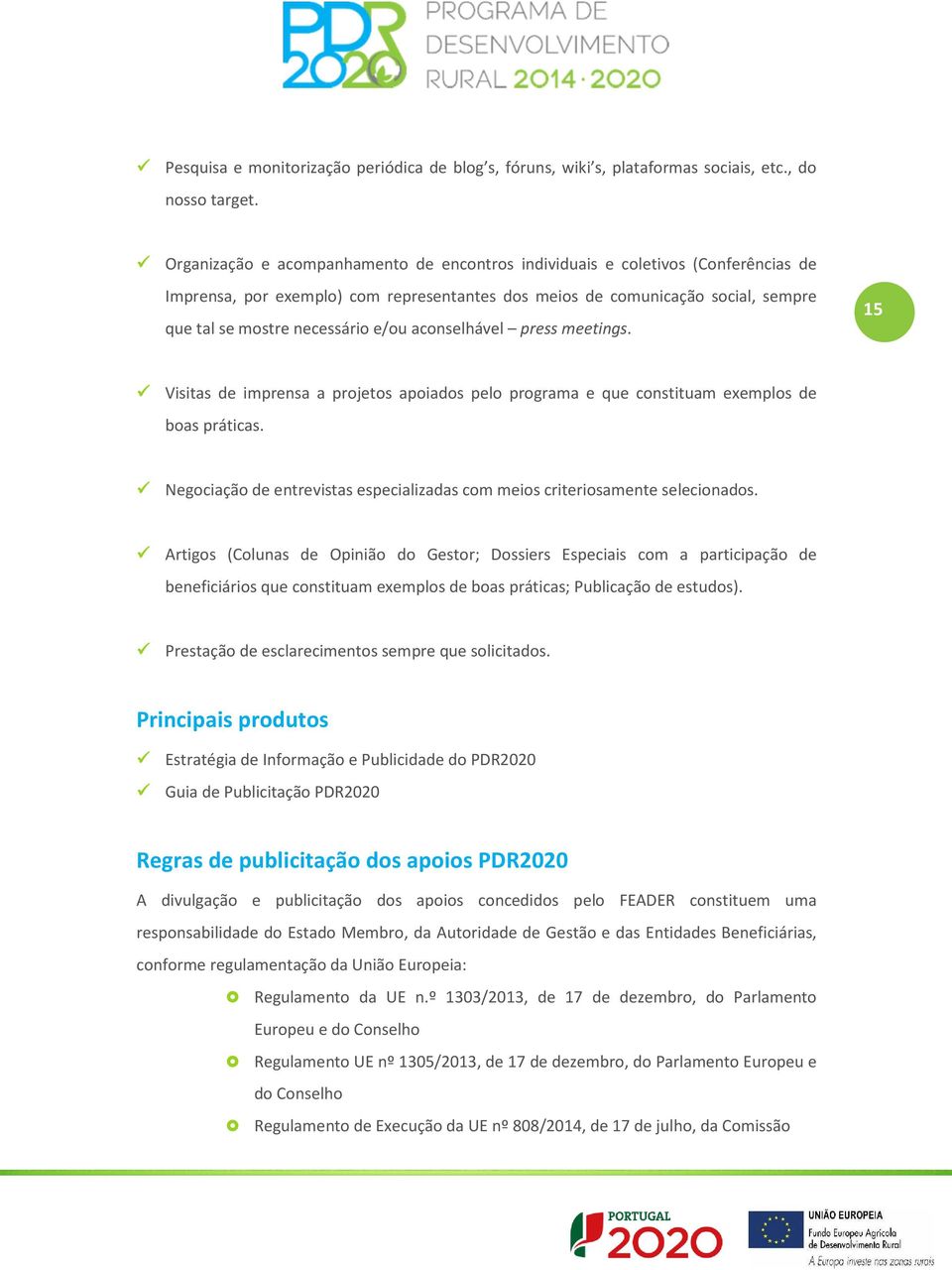 aconselhável press meetings. 15 Visitas de imprensa a projetos apoiados pelo programa e que constituam exemplos de boas práticas.