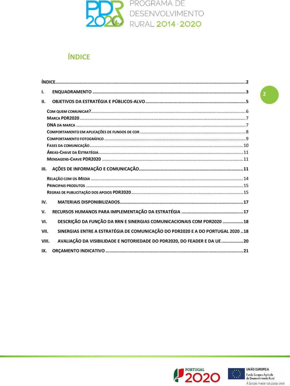 .. 14 PRINCIPAIS PRODUTOS... 15 REGRAS DE PUBLICITAÇÃO DOS APOIOS PDR2020... 15 IV. MATERIAIS DISPONIBILIZADOS... 17 V. RECURSOS HUMANOS PARA IMPLEMENTAÇÃO DA ESTRATÉGIA... 17 VI.