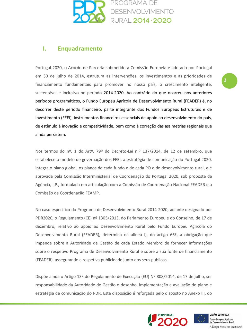 Ao contrário do que ocorreu nos anteriores períodos programáticos, o Fundo Europeu Agrícola de Desenvolvimento Rural (FEADER) é, no decorrer deste período financeiro, parte integrante dos Fundos