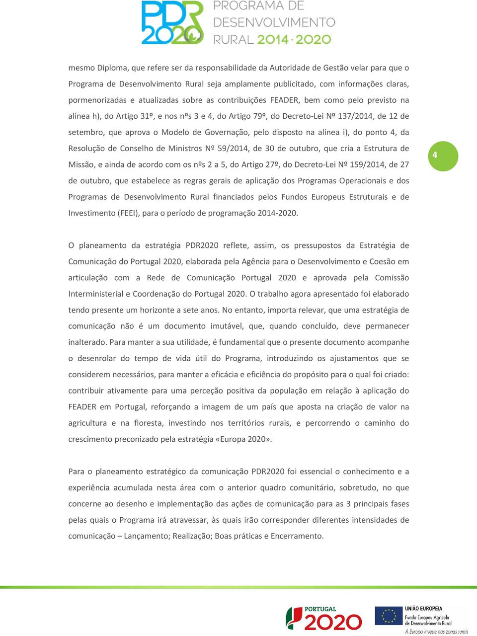 Governação, pelo disposto na alínea i), do ponto 4, da Resolução de Conselho de Ministros Nº 59/2014, de 30 de outubro, que cria a Estrutura de Missão, e ainda de acordo com os nºs 2 a 5, do Artigo