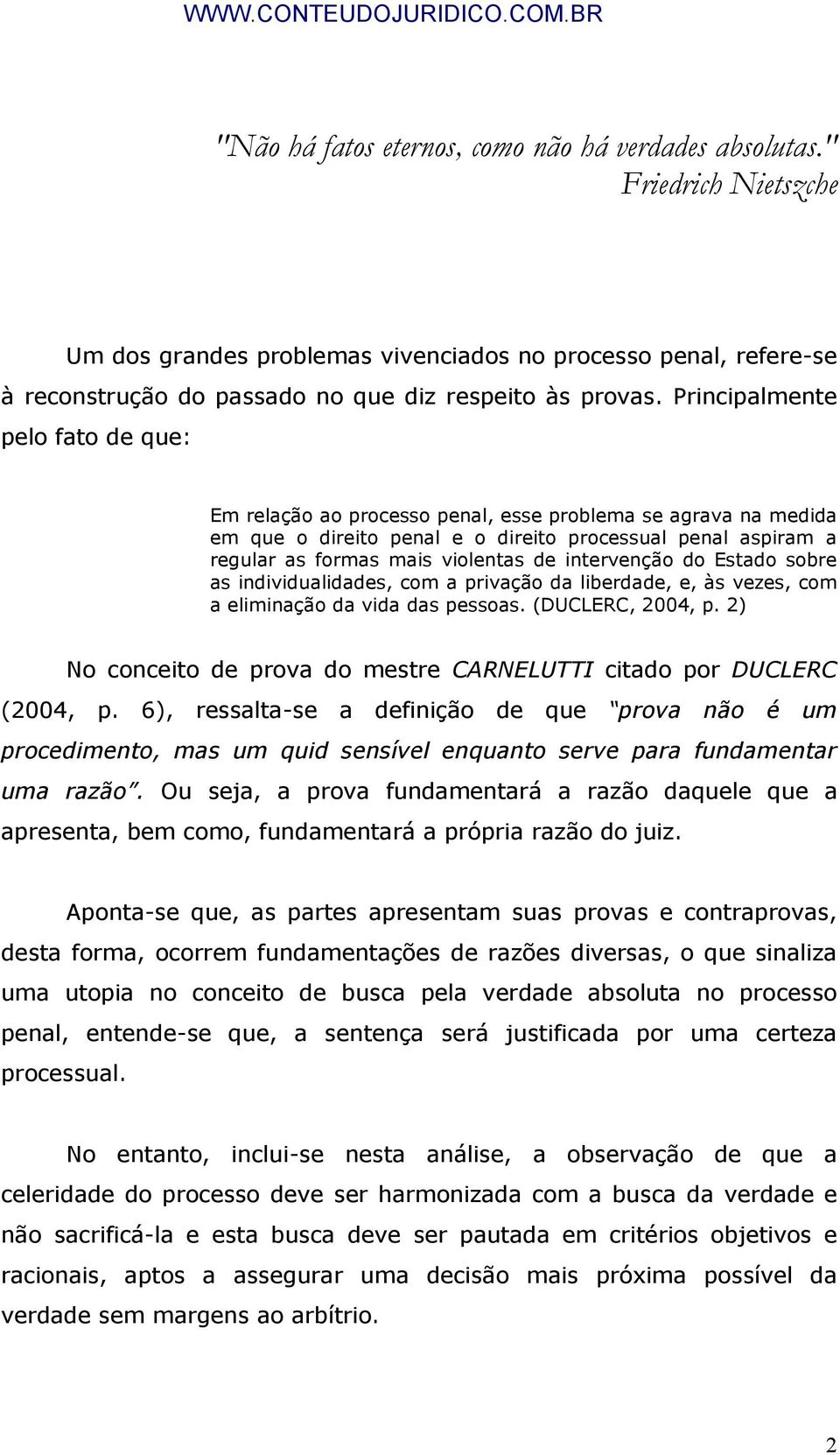 intervenção do Estado sobre as individualidades, com a privação da liberdade, e, às vezes, com a eliminação da vida das pessoas. (DUCLERC, 2004, p.