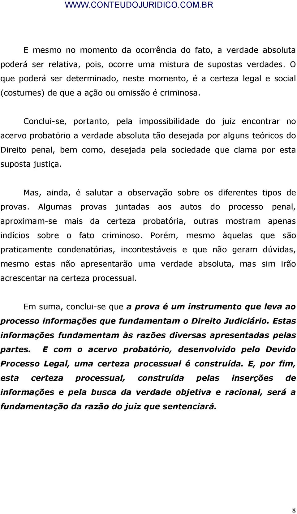 Conclui-se, portanto, pela impossibilidade do juiz encontrar no acervo probatório a verdade absoluta tão desejada por alguns teóricos do Direito penal, bem como, desejada pela sociedade que clama por