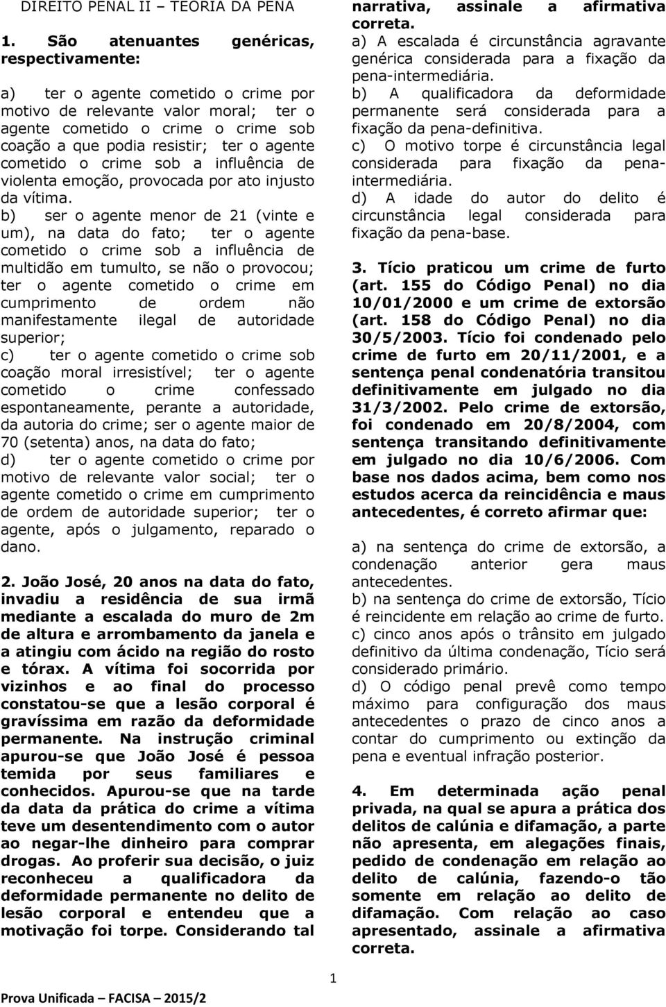 cometido o crime sob a influência de violenta emoção, provocada por ato injusto da vítima.