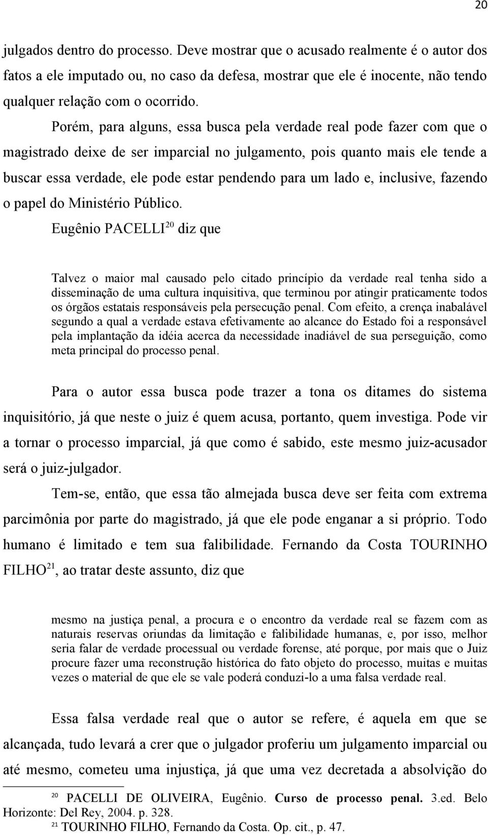 um lado e, inclusive, fazendo o papel do Ministério Público.