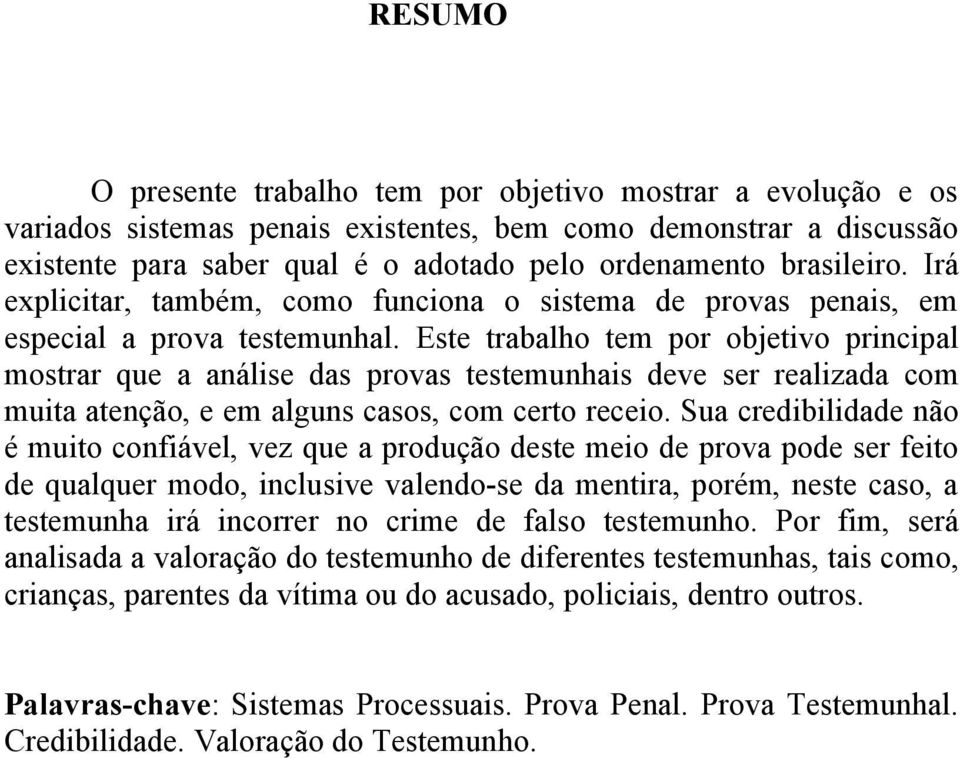 Este trabalho tem por objetivo principal mostrar que a análise das provas testemunhais deve ser realizada com muita atenção, e em alguns casos, com certo receio.