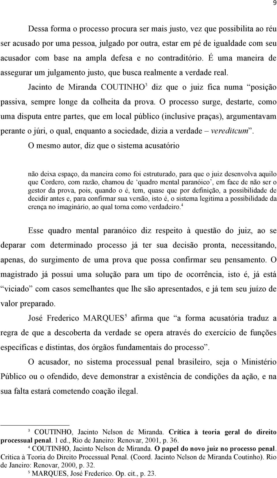 Jacinto de Miranda COUTINHO 3 diz que o juiz fica numa posição passiva, sempre longe da colheita da prova.