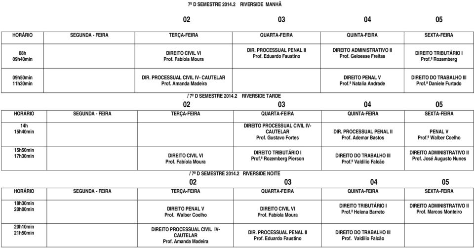 Gustavo Fortes DIR. PROCESSUAL PENAL II Prof. Ademar Bastos PENAL V Prof.ª Walber Coelho DIREITO CIVIL VI DIREITO TRIBUTÁRIO I Prof.ª Rozemberg Pierson DIREITO DO TRABALHO III Prof.