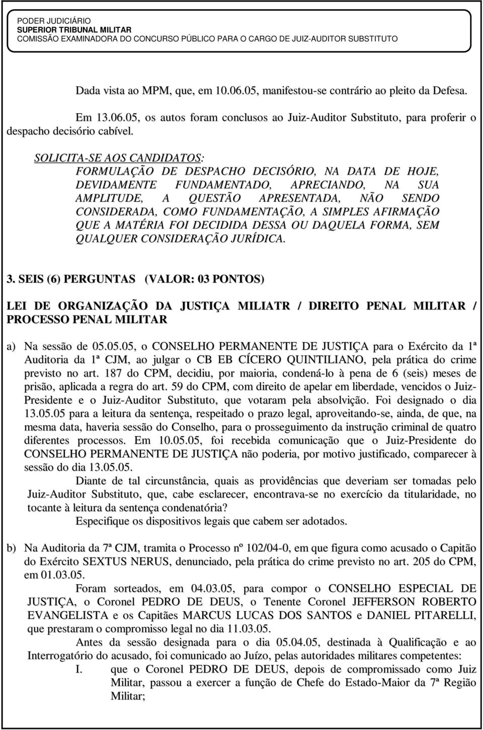 FUNDAMENTAÇÃO, A SIMPLES AFIRMAÇÃO QUE A MATÉRIA FOI DECIDIDA DESSA OU DAQUELA FORMA, SEM QUALQUER CONSIDERAÇÃO JURÍDICA. 3.