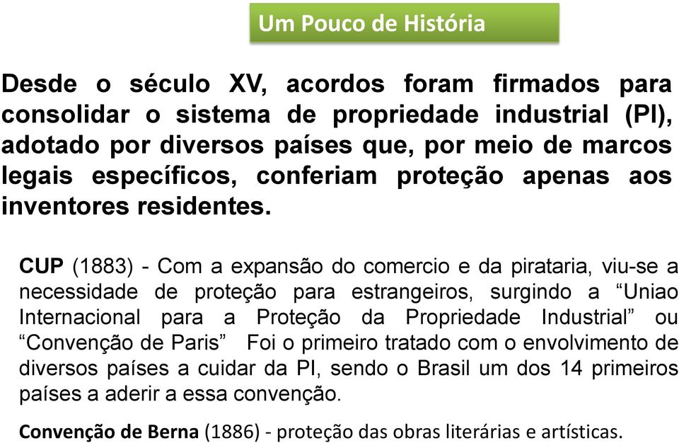 CUP (1883) - Com a expansão do comercio e da pirataria, viu-se a necessidade de proteção para estrangeiros, surgindo a Uniao Internacional para a Proteção da