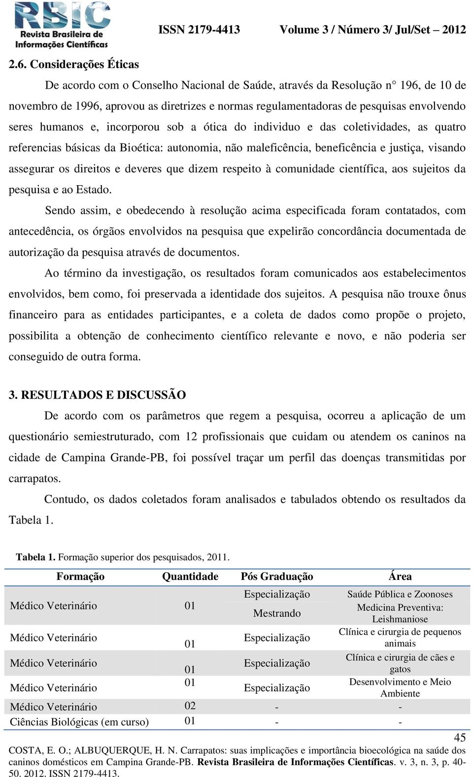 e deveres que dizem respeito à comunidade científica, aos sujeitos da pesquisa e ao Estado.