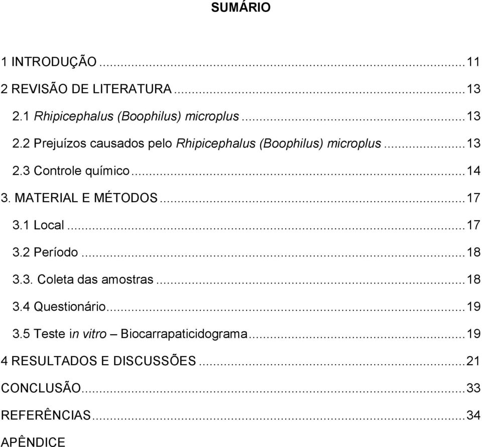 .. 13 2.3 Controle químico... 14 3. MATERIAL E MÉTODOS... 17 3.1 Local... 17 3.2 Período... 18 3.3. Coleta das amostras.